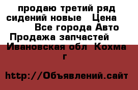 продаю третий ряд сидений новые › Цена ­ 15 000 - Все города Авто » Продажа запчастей   . Ивановская обл.,Кохма г.